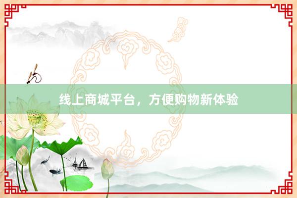 线上商城平台，方便购物新体验